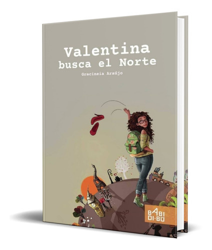 Valentina Busca El Norte, De Gracineia Araujo. Editorial Babidi-bu Libros, Tapa Blanda En Español, 2020