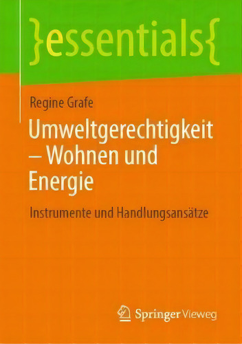 Umweltgerechtigkeit - Wohnen Und Energie : Instrumente Und Handlungsansatze: Instrumente Und Handlungsansätze, De Regine Grafe. Essentials, Vol. 1. Editorial Springer Vieweg, Tapa Blanda En Alemán