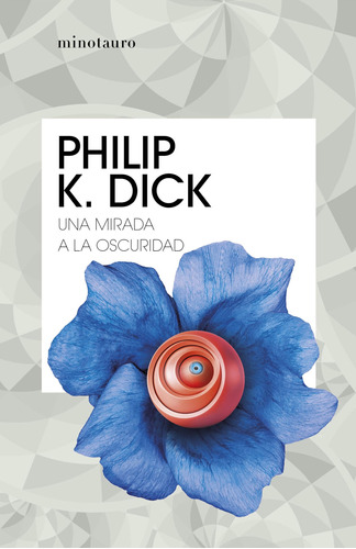 Una mirada a la oscuridad, de Dick, Philip K.. Serie Bibliotecas de Autor ¦ Serie Philip K. Dick Editorial Minotauro México, tapa blanda en español, 2021
