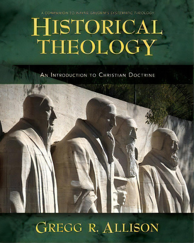 Historical Theology : An Introduction To Christian Doctrine, De Gregg Allison. Editorial Zondervan, Tapa Dura En Inglés