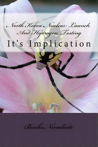 North Korea Nuclear Launch And Hydrogen Test : It's Implication, De Buchi Nwadiuto. Editorial Createspace Independent Publishing Platform, Tapa Blanda En Inglés