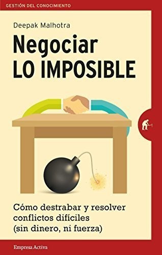 Negociar Lo Imposible Como Destrabar Y Resolver Conflictos (