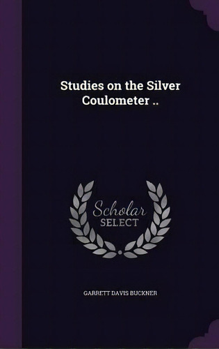 Studies On The Silver Coulometer .., De Garrett Davis Buckner. Editorial Palala Press, Tapa Dura En Inglés