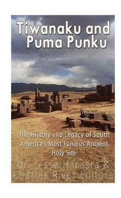 Tiwanaku And Puma Punku : The History And Legacy Of South...