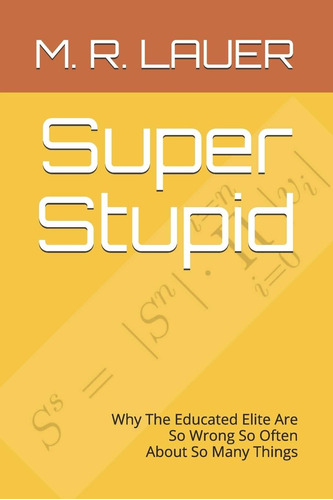 Libro: Super Stupid: Why The Educated Elite Are So Wrong So