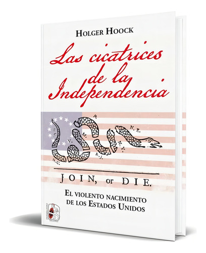 Las cicatrices de la independencia: El violento nacimiento de los Estados Unidos (Historia de América), de Holger Hook. Editorial Desperta Ferro Ediciones, tapa dura en español, 2021