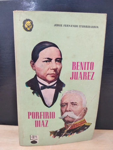 Benito Juárez Porfirio Díaz Jorge Fernando Iturribarria