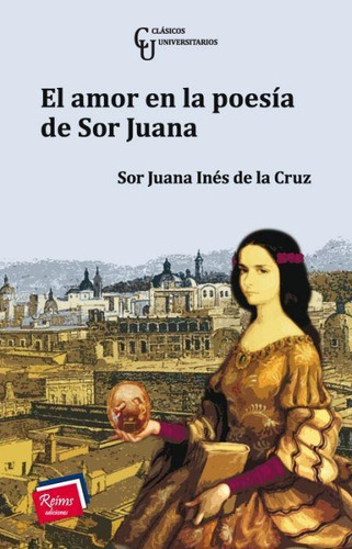 EL AMOR EN LA POESÍA DE SOR JUANA, de SOR JUANA INES DE LA CRUZ. Editorial reims ediciones, tapa pasta blanda, edición 1 en español, 1905