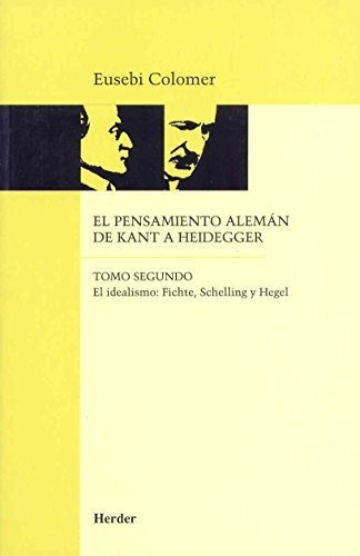 El Pensamiento Alemán De Kant A Heidegger Tomo Ii: El Ideali