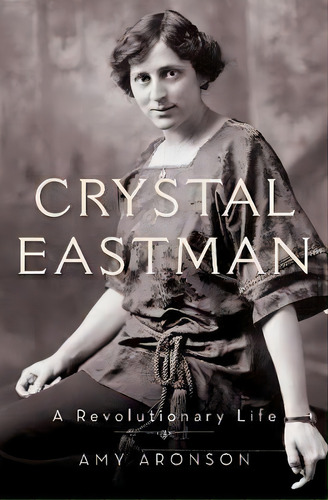 Crystal Eastman : A Revolutionary Life, De Amy Aronson. Editorial Oxford University Press Inc, Tapa Dura En Inglés