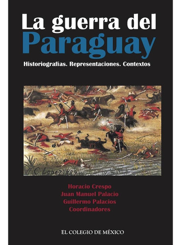 La Guerra Del Paraguay. Historiografías. Representaciones. C