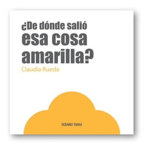 De Donde Salio Esa Cosa Amarilla ? Claudia Rueda