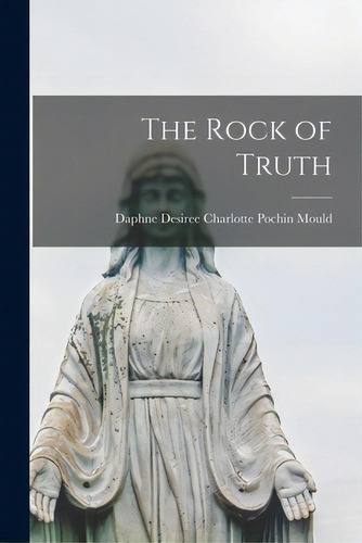 The Rock Of Truth, De Mould, Daphne Desiree Charlotte Pochin. Editorial Hassell Street Pr, Tapa Blanda En Inglés