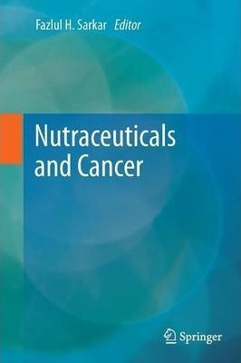 Nutraceuticals And Cancer - Fazlul H. Sarkar