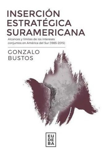 Insercion Estrategica Sudamericana, De Bustos, Gonzalo. Editorial Eudeba En Español