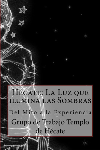 Libro: Hécate: La Luz Que Ilumina Las Sombras.: Del Mito A L