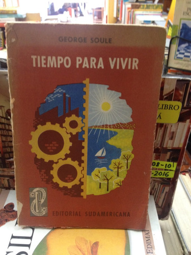 Tiempo Para Vivir - George Soule - Ed. Sudamericana - 1957