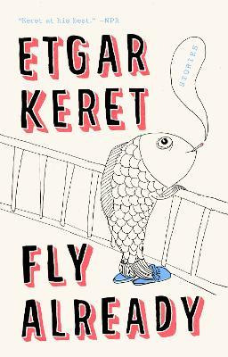 Fly Already : Stories - Etgar Keret