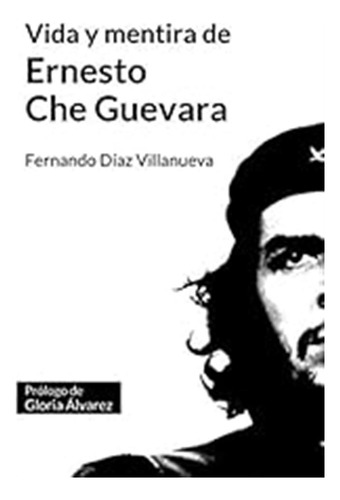 Vida Y Mentira De Ernesto  Che  Guevara / Fernando Díaz Vill
