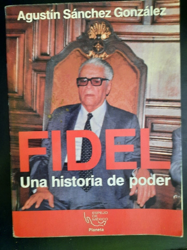 Fidel Una Historia De Poder Agustín Sanchez Gonzalez 