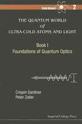 Quantum World Of Ultra-cold Atoms And Light, The - Book I...