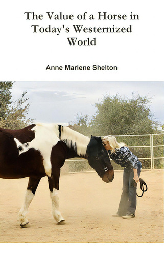 The Value of a Horse in Today's Westernized World, de Shelton, Anne Marlene., vol. 1. Editorial LULU PR, tapa blanda en inglés