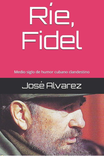 Libro: Ríe, Fidel: Medio De Humor Cubano Clandestino