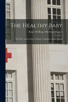 Comprar The Healthy Baby: The Care And Feeding Of Infants In Sickness And In Health, De Dennett, Roger H. (roger Herbert) 1876. Editorial Legare Street Pr, Tapa Blanda En Inglés