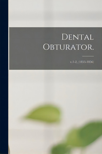 Dental Obturator.; V.1-2, (1855-1856), De Anonymous. Editorial Legare Street Pr, Tapa Blanda En Inglés