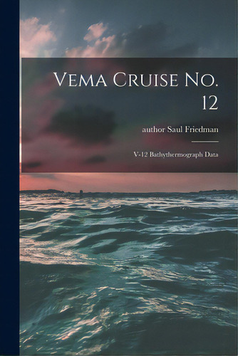 Vema Cruise No. 12: V-12 Bathythermograph Data, De Friedman, Saul Author. Editorial Hassell Street Pr, Tapa Blanda En Inglés
