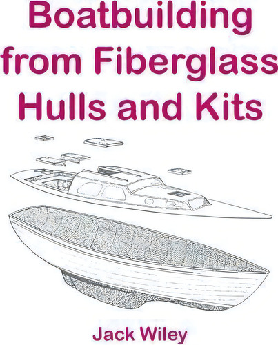 Boatbuilding From Fiberglass Hulls And Kits, De Jack Wiley., Vol. 1. Editorial Createspace Independent Publishing Platform, Tapa Blanda En Inglés