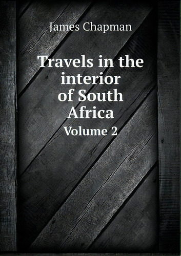 Travels In The Interior Of South Africa Volume 2, De Professor Of Film Studies James Chapman. Editorial Book On Demand Ltd.