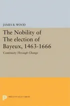 Comprar The Nobility Of The Election Of Bayeux, 1463-1666 : Continuity Through Change, De James B. Wood. En Inglés
