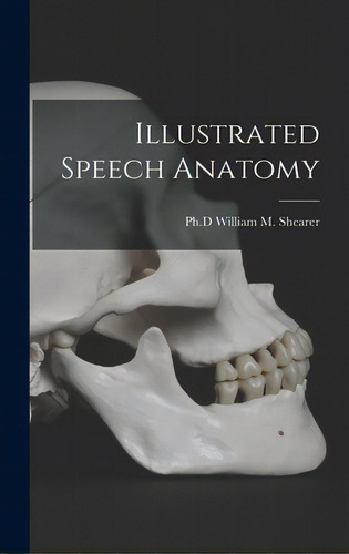 Illustrated Speech Anatomy, De Shearer, William M. Ph. D.. Editorial Hassell Street Pr, Tapa Dura En Inglés