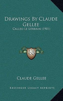 Drawings By Claude Gellee : Called Le Lorrain (1901) - Cl...