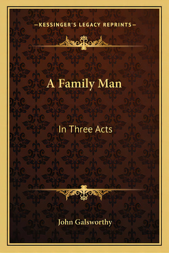 A Family Man: In Three Acts, De Galsworthy, John Sir. Editorial Kessinger Pub Llc, Tapa Blanda En Inglés