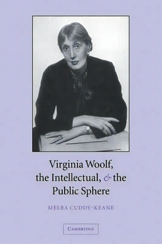 Virginia Woolf, The Intellectual, And The Public Sphere, De Melba Cuddy-keane. Editorial Cambridge University Press, Tapa Blanda En Inglés