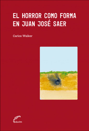 Horror Como Forma En Juan Jose Saer, El - Carlos Walker