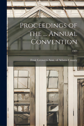 Proceedings Of The ... Annual Convention; 1909, De Fruit Growers Assn Of Adams County. Editorial Legare Street Pr, Tapa Blanda En Inglés