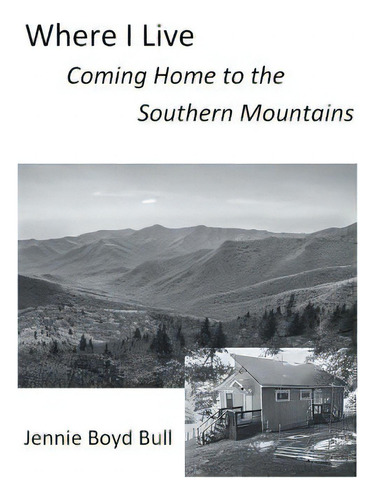 Where I Live: Coming Home To The Southern Mountains, De Bull, Jennie Boyd., Vol. 1. Editorial Finishing Line Pr, Tapa Blanda En Inglés