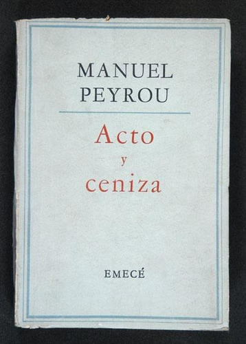 Acto Y Ceniza - Manuel Peyrou - Novela - Emecé - 1963 1 Edic