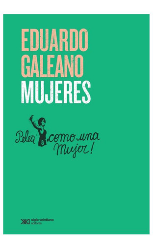 Mujeres Eduardo Galeano Siglo Xxi Editores Argentina None