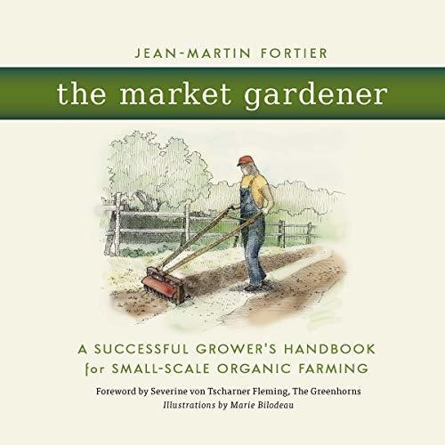 The Market Gardener : A Successful Grower's Handbook For Small-scale Organic Farming, De Jean-martin Fortier. Editorial New Society Publishers, Tapa Blanda En Inglés