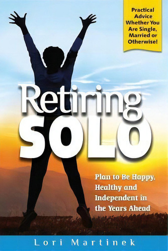 Retiring Solo : Plan To Be Happy, Healthy And Independent In The Years Ahead, De Lori Martinek. Editorial Createspace Independent Publishing Platform, Tapa Blanda En Inglés