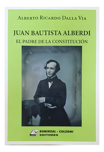 Juan Bautista Alberdi El Padre De La Constitución, De Dalla Via Alberto Ricardo. Editorial Rubinzal, Edición 1 En Español, 2024