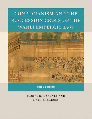 Confucianism And The Succession Crisis Of The Wanli Emperor, 1587, De Daniel K. Gardner. Editorial The University Of North Carolina Press, Tapa Blanda En Inglés