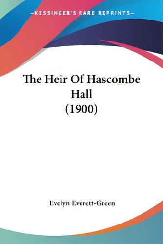 The Heir Of Hascombe Hall (1900), De Everett-green, Evelyn., Vol. 1. Editorial Kessinger Pub Llc, Tapa Blanda En Inglés