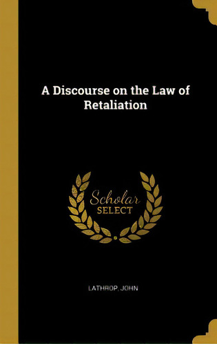 A Discourse On The Law Of Retaliation, De John, Lathrop. Editorial Wentworth Pr, Tapa Dura En Inglés
