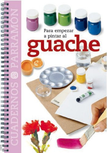 Libro Para Empezar A Pintar Al Guache (cuadernos Parramon) -