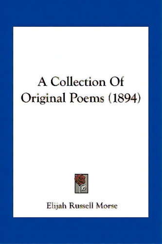 A Collection Of Original Poems (1894), De Morse, Elijah Russell. Editorial Kessinger Pub Llc, Tapa Blanda En Inglés